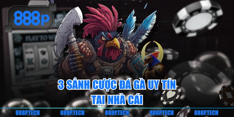 3 sảnh cược đá gà uy tín tại nhà cái