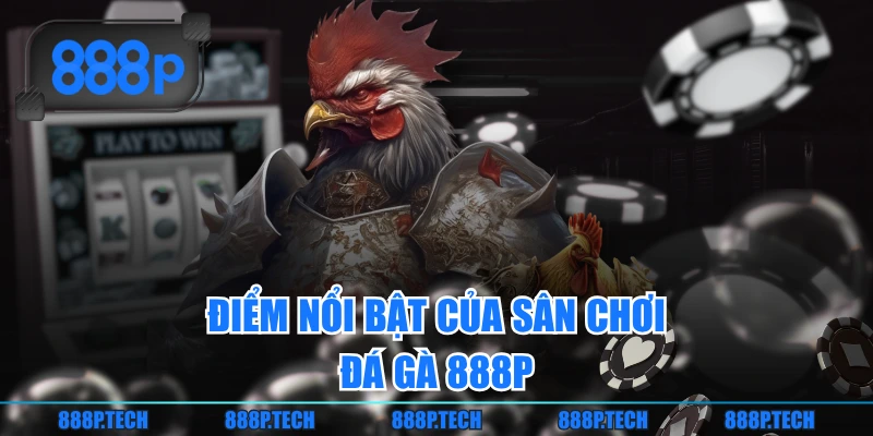 Điểm nổi bật của sân chơi đá gà 888P