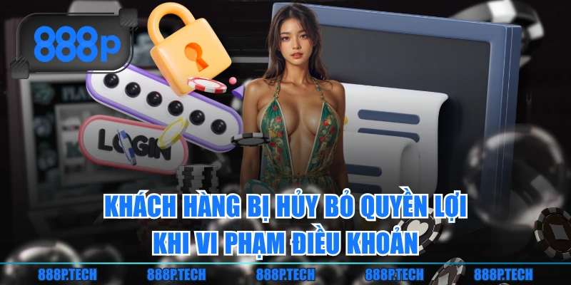 Khách hàng bị hủy bỏ quyền lợi khi vi phạm điều khoản