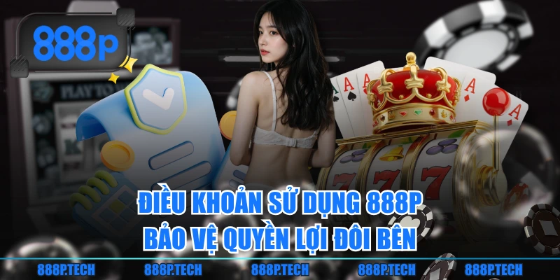 Điều khoản sử dụng 888P bảo vệ quyền lợi đôi bên