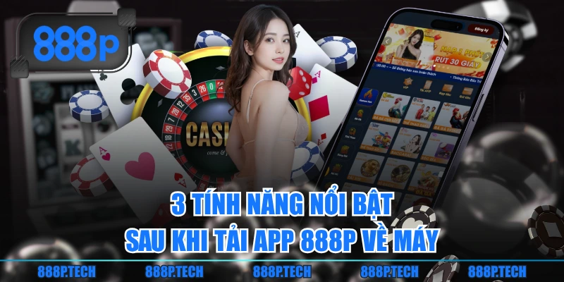 3 tính năng nổi bật sau khi tải app 888P về máy