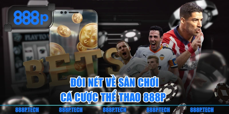 Đôi nét về sân chơi cá cược thể thao 888P 