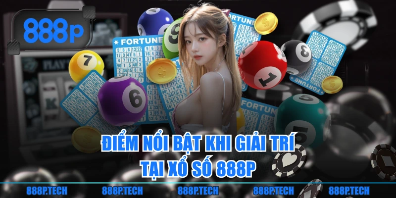 Điểm nổi bật khi giải trí tại xổ số 888P