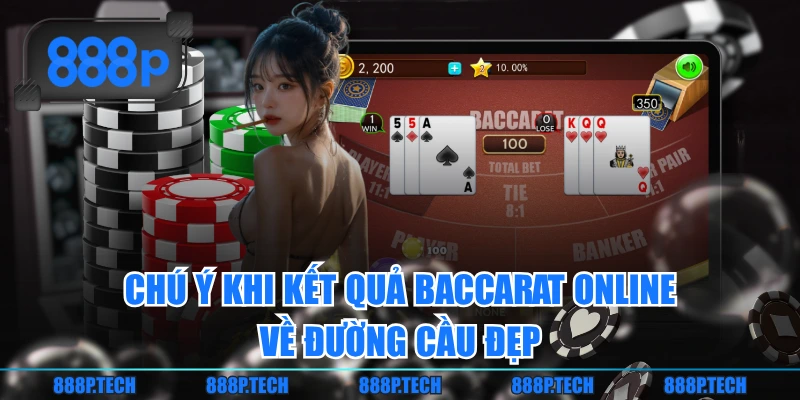 Chú ý khi kết quả Baccarat Online về đường cầu đẹp