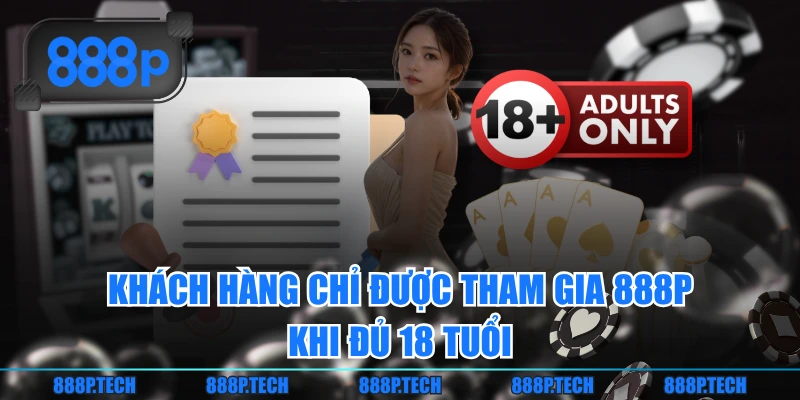 Khách hàng chỉ được tham gia 888P khi đủ 18 tuổi