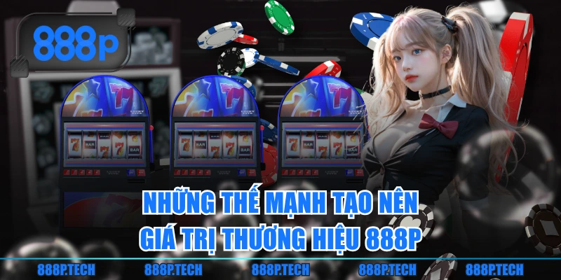 Những thế mạnh tạo nên giá trị thương hiệu 888P