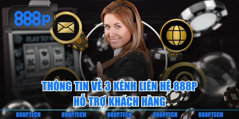 Thông tin về 3 kênh liên hệ 888P hỗ trợ khách hàng