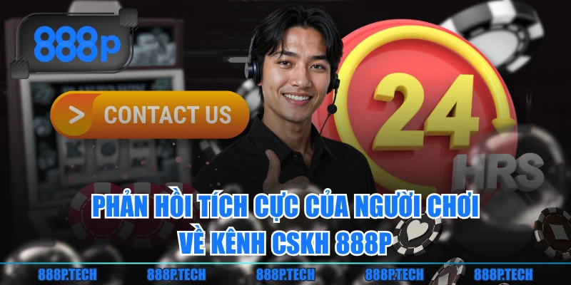 Phản hồi tích cực của người chơi về kênh CSKH 888P