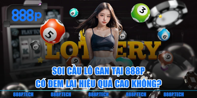 Soi Cầu Lô Gan Tại 888P Có Đem Lại Hiệu Quả Cao Không?