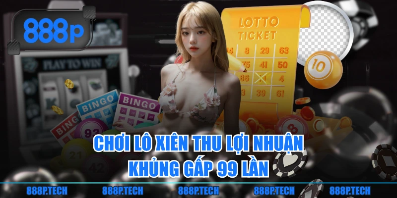 Chơi lô xiên thu lợi nhuận khủng gấp 99 lần