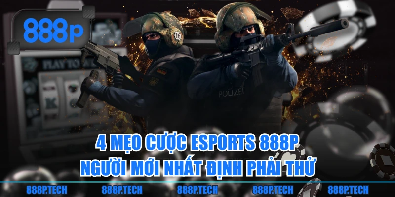 4 Mẹo Cược Esports 888P Người Mới Nhất Định Phải Thử
