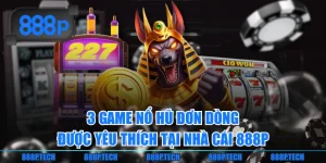 3 Game Nổ Hũ Đơn Dòng Được Yêu Thích Tại Nhà Cái 888P