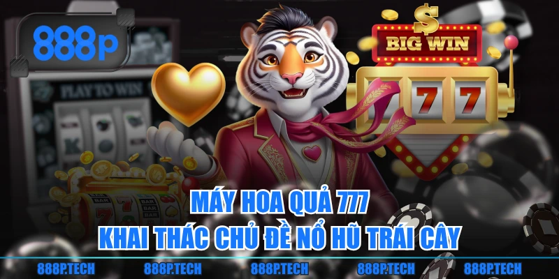 Máy Hoa Quả 777 khai thác chủ đề nổ hũ trái cây