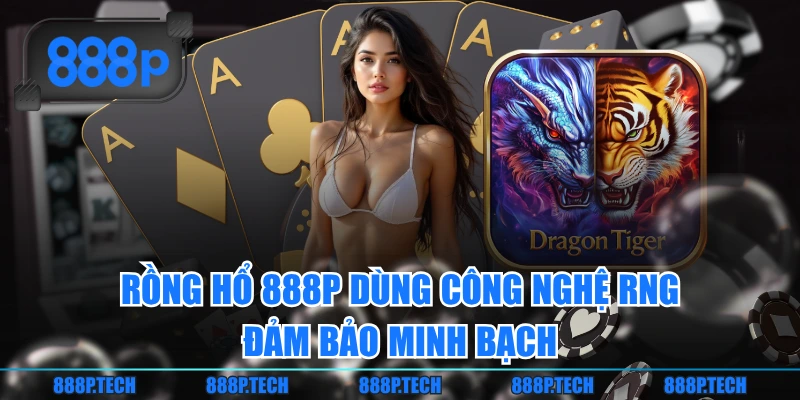 Rồng Hổ 888P dùng công nghệ RNG đảm bảo minh bạch