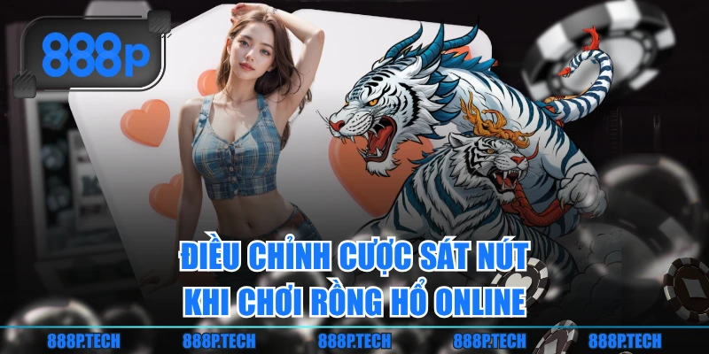 Điều chỉnh cược sát nút khi chơi Rồng Hổ online