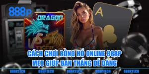Cách Chơi Rồng Hổ Online 888P & Mẹo Giúp Bạn Thắng Dễ Dàng